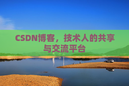 CSDN博客，技术人的共享与交流平台